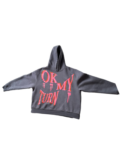 OK MY TURN HOODIE