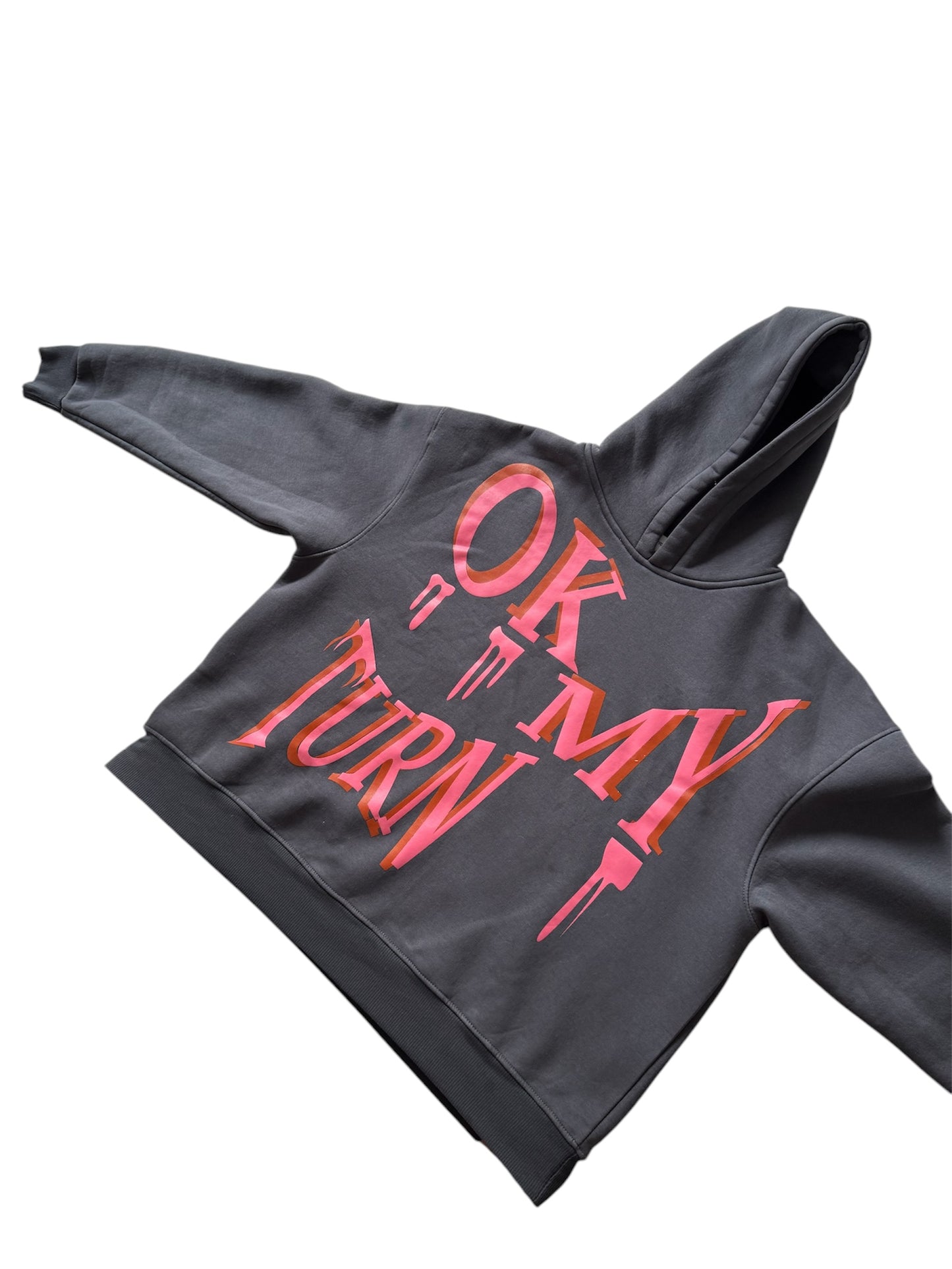 OK MY TURN HOODIE