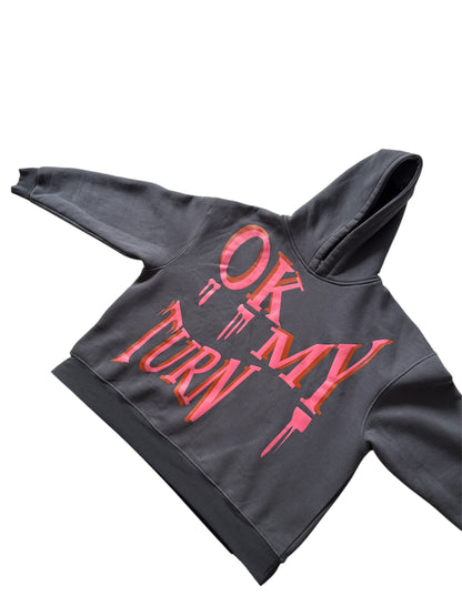 OK MY TURN HOODIE